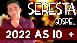 SERESTA GOSPEL 2022  AS 10 MAIS TOCADAS SELEÇÃO DE OURO HELDER LIMA