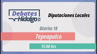 Debate por el Distrito 18 Tepeapulco para el Proceso Electoral Local 2023 – 2024.
