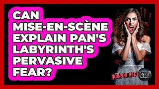 Can Mise-en-sc&egrave;ne Explain Pan's Labyrinth's Pervasive Fear? - The Horror Reel