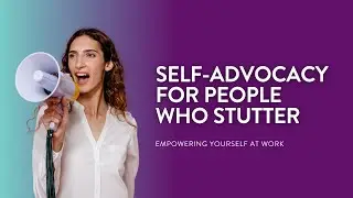 Empowering Yourself at Work: Self-Advocacy for People Who Stutter