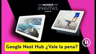 #MundoDigital | Google Nest Hub lleg&oacute; a M&eacute;xico, &iquest;vale la pena?