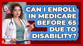 Can I Enroll In Medicare Before 65 Due To Disability?