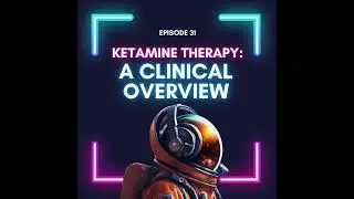 Episode 31 - The Clinician&rsquo;s Guide to Ketamine Therapy: History, Science & Real-World Protocols