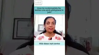 How to contemplate for better role and workplace in job ?