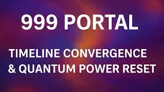 999 Portal &ndash; Timeline Convergence & Quantum Power Reset