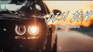 Desi Drip (Slowed + Reverb) - Sabi bhinder