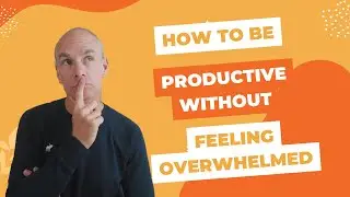 How To Be Productive Without Feeling Overwhelmed