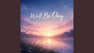 We&rsquo;ll Be Okay