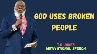 God Uses Broken People | MOTIVATIONAL SPEECH | T.D JAKES |