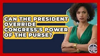 Can the President Override Congress's Power of the Purse? - Inside the Legislative Branch