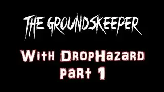 The Groundskeeper | Part 1 with DropHazard