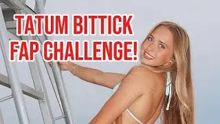 Tatum Bittick ULTMATE Fap Challenge
