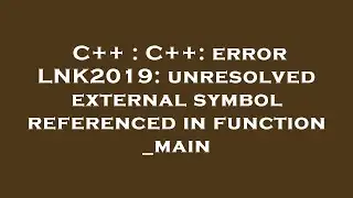 C++ : C++: error LNK2019: unresolved external symbol referenced in function _main