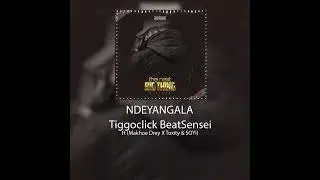 TiggoClick BeatSensei-Ndeyangala Feat Makhoe Drey X Toxity & SOYi