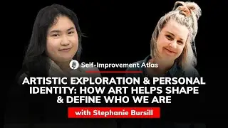 Steph Bursill: Art's Impact on Identity &mdash; Shaping Who We Are | Self-improvement Atlas #41