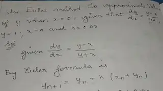Use euler method to approximate value of y when x=0.1, given that dy/dx=y-x/y+x, y=1, x=0 and h=0.02