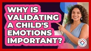 Why Is Validating A Child's Emotions Important?