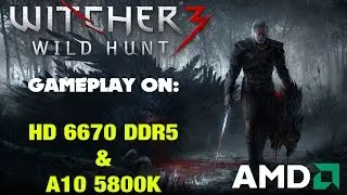 The Witcher 3 on HD 6670 & A10 5800K
