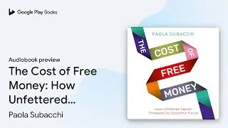 The Cost of Free Money: How Unfettered Capital&hellip; by Paola Subacchi &middot; Audiobook preview