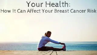 Your Health: How It Can Affect Your Breast Cancer Risk
