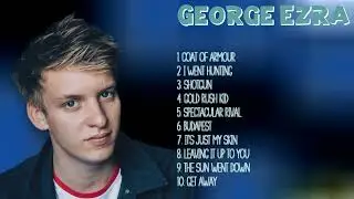 George Ezra-Hits that became instant classics-Elite Chart-Toppers Playlist-Attractive
