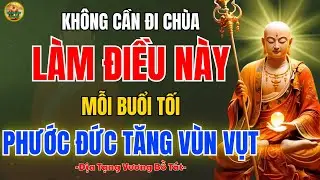 KINH ĐỊA TẠNG Dạy: Tu Tại Gia Chỉ Cần Làm 1 Việc Nhỏ Mỗi Tối - Phước Báu Vô Lượng