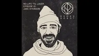 No Life 'Til Lager Episode 12 - Jake Atkinson x Human Robot