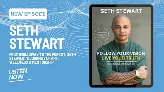From Hamilton to the Forest: Seth Stewart's Journey of Art, Wellness & Mentorship