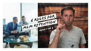 6 Rules For MLM Retention: Rule 1 Of 6