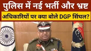 Haryana Police में होने वाली भर्ती और भ्रष्ट अधिकारियों को लेकर DGP Ajay Singhal ने क्या कहा ?