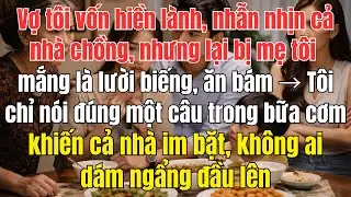 Vợ tôi – người phụ nữ hiền lành, tận tụy, nhẫn nhịn cả gia đình chồng – lại bị xem là “ăn bám”, là..