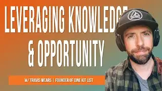 Leveraging Knowledge & Opportunity | Travis Wears - Founder of Cine Kit List