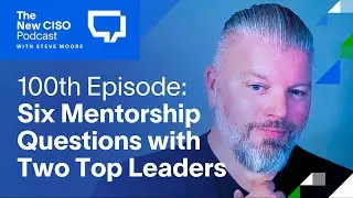 The New CISO Podcast - Episode 100: Six Mentorship Questions with Two Top Leaders
