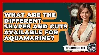 What Are The Different Shapes And Cuts Available For Aquamarine? - The Collectibles Guide