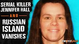 Serial Killer Jennifer Hall & Mysterious Russian Island Vanishes - Twisted News