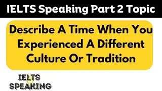 Describe A Time When You Experienced A Different Culture Or Tradition -IELTS Speaking Part 2 Topic