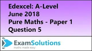 Edexcel | A-Level Pure Maths 2018 Paper 1 Q5 | ExamSolutions