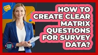 How To Create Clear Matrix Questions For Survey Data?