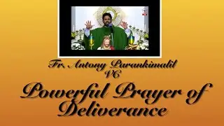 POWERFUL PRAYER OF DELIVERANCE - Fr. Antony Parankimalil VC