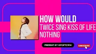 [178TH HOW WOULD] TWICE SING KISS OF LIFE - NOTHING