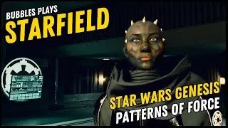 Bubbles Plays Starfield | Star Wars Genesis | Patterns of Force