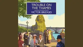 Chapter 7.3 - Trouble on the Thames