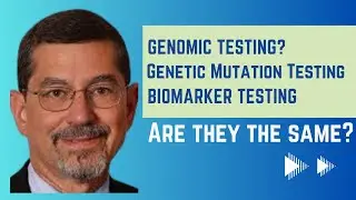 Biomarker Testing, Genomic Testing, Genetic Mutation Testing-Are They All the Same?