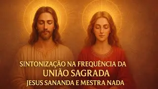 SINTONIZA&Ccedil;&Atilde;O DA UNI&Atilde;O SAGRADA ✨ Jesus Sananda & Mestra Nada | Amor Cr&iacute;stico, Cura e Integra&ccedil;&atilde;o