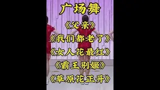 广场舞《父亲》《我们都老了》《女人花最红》《霸王别姬》