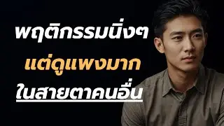 พฤติกรรมนิ่งๆแต่ ‘ดูแพงมาก’ ในสายตาคนอื่น?