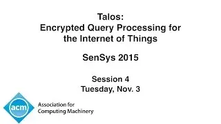 SenSys 2015 - Talos: Encrypted Query Processing for the Internet of Things
