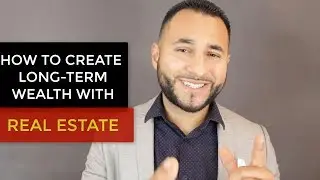 How to Create Long-Term Wealth with Real Estate