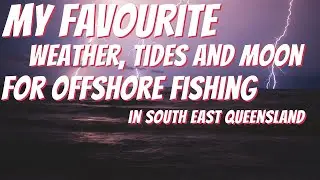 Weather, Tides and Moon Phases  for offshore fishing in SE Queensland