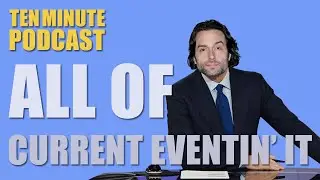 All of Current Eventin' It - Ten Minute Podcast | Chris D'Elia, Bryan Callen and Will Sasso